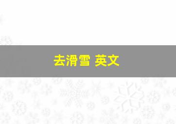 去滑雪 英文